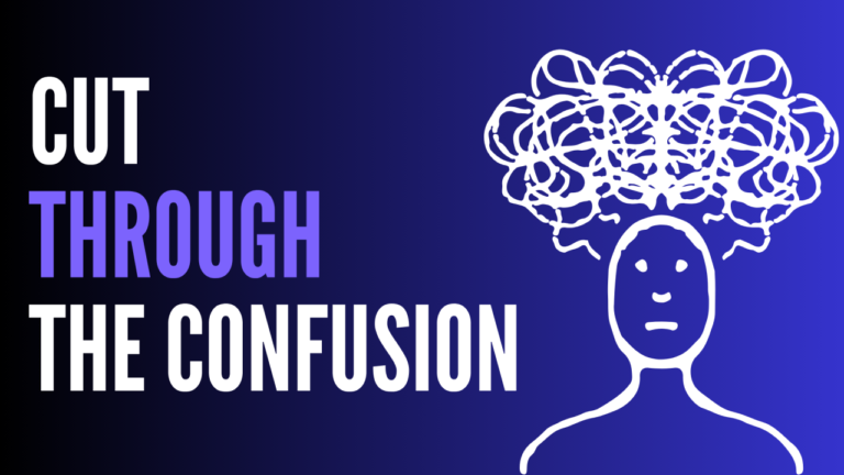 Cut Through the Confusion, Because it's Killing You
